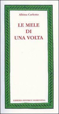 Le mele di una volta - Albina Carletto - Libro Libreria Editrice Fiorentina 2009, Mezzo scudo | Libraccio.it
