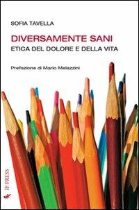 Diversamente sani. Etica del dolore e della vita - Sofia Tavella - Libro If Press 2012, Bioethica | Libraccio.it