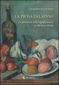 La prosa del senso. La dinamica della significazione in Merleau-Ponty - Giuseppe D'Acunto - Libro If Press 2012, Philosophica | Libraccio.it