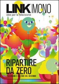 Link mono. Ripartire da zero. Televisioni e culture del decennio  - Libro RTI-Reti Televisive It. 2010, Link | Libraccio.it