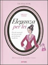 Eleganza per lei. Piccolo manuale di vita con stile per la donna moderna