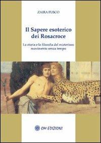 Il sapere esoterico dei Rosacroce. La storia e la filosofia del misterioso movimento senza tempo - Zaira Fusco - Libro OM 2009 | Libraccio.it