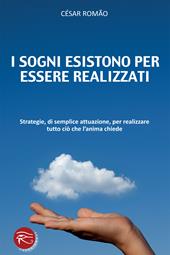 I sogni esistono per essere realizzati. Strategie, di semplice attuazione, per realizzare tutto ciò che l'anima chiede