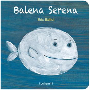 Balena serena. Ediz. illustrata - Éric Battut - Libro Bohem Press Italia 2016, I Bohemini | Libraccio.it