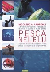 Pesca nel blu. Attrezzature, tecniche ed etica per la pesca in apnea in mare aperto