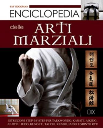 Enciclopedia delle arti marziali - Fay Goodman - Libro Dix 2013, Varia illustrata | Libraccio.it