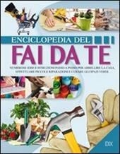 Enciclopedia del fai da te. Numerose idee per abbellire la casa, effettuare piccole riparazioni e curare gli spazi verdi