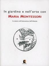 In giardino e nell'orto con Maria Montessori. La natura nell'educazione dell'infanzia