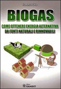 Biogas. Come ottenere energia alternativa - Francesco Calza - Libro Sandit Libri 2011 | Libraccio.it