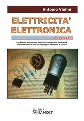 Elettricità. Elettronica facile. Le tabelle, le formule, capire i principi dell'elettricità, dell'elettrotecnica con un linguaggio semplice e chiaro