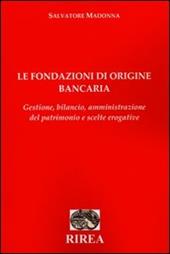 Le fondazioni di origine bancaria. Gestione, bilancio, amministrazione del patrimonio e scelte erogative