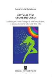 Attiva il tuo cuore di fuoco. Meditare per vivere: l'energia di un cuore che ama, ci guida e ci sostiene nelle scelte della vita