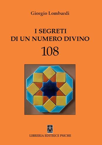 I segreti di un numero divino 108 - Giorgio Lombardi - Libro Psiche 2019, Simboli e miti | Libraccio.it