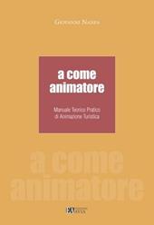 A come animatore. Manuale teorico pratico di animazione turistica