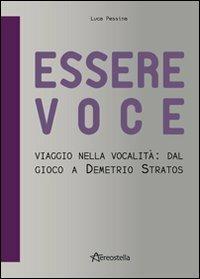 Essere voce. Viaggio nella vocalità: dal gioco a Demetrio Stratos - Luca Pessina - Libro Aereostella 2011 | Libraccio.it