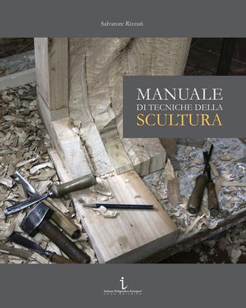 Manuale di tecniche della scultura - Salvatore Rizzuti - Libro Istituto Poligrafico Europeo 2015, Vivai d'arte | Libraccio.it
