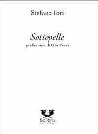 Sottopelle - Stefano Iori - Libro Kolibris 2013, Chiara. Poesia italiana contemporanea | Libraccio.it