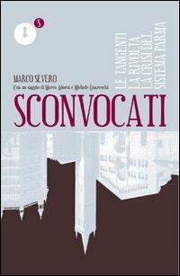 Sconvocati. Le tangenti, la rivolta, la crisi del sistema Parma - Marco Severo - Libro Fedelo's 2012 | Libraccio.it