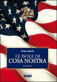 Le isole di Cosa Nostra - Diego Segreto - Libro Booksprint 2010 | Libraccio.it