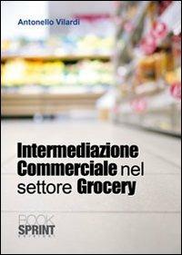 Intermediazione commerciale nel settore grocery - Antonello Vilardi - Libro Booksprint 2010 | Libraccio.it