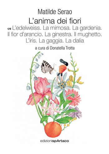L'anima dei fiori. Vol. 6: L' edelweiss. La mimosa. La gardenia. Il fior d’arancio. La ginestra. Il mughetto. L’iris. La gaggia. La dalia - Matilde Serao - Libro Spartaco 2022, Art | Libraccio.it