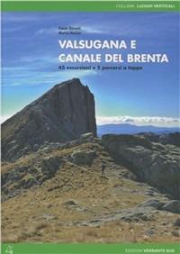 Valsugana e canale del Brenta. 45 escursioni e 5 percorsi a tappe - Paolo Bonetti, Marco Rocca - Libro Versante Sud 2012, Luoghi verticali | Libraccio.it