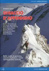 Ghiaccio d'Appennino. Salite scelte di goulottes, cascate di ghiaccio, creste nell'Appennino centrale