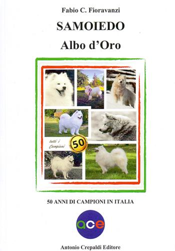 Samoiedo albo d'oro. 50 anni di campioni in italia - Fabio C. Fioravanzi - Libro Crepaldi 2020 | Libraccio.it