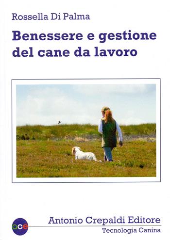 Benessere e gestione del cane da lavoro - Rossella Di Palma - Libro Crepaldi 2020, Tecnologia canina | Libraccio.it