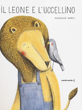 Il leone e l'uccellino. Ediz. a colori - Marianne Dubuc - Libro Orecchio Acerbo 2014 | Libraccio.it