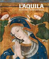 L'Aquila. Tesori d'arte tra XIII e XVI secolo. Ediz. illustrata