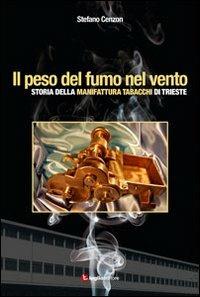 Il peso del fumo nel vento. Storia della manifattura tabacchi di Trieste - Stefano Cenzon - Libro Luglio (Trieste) 2012 | Libraccio.it