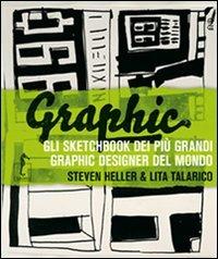 Graphic. Gli sketchbook dei più grandi graphic designer del mondo. Ediz. illustrata - Steven Heller, Lita Talarico - Libro L'Ippocampo 2015 | Libraccio.it