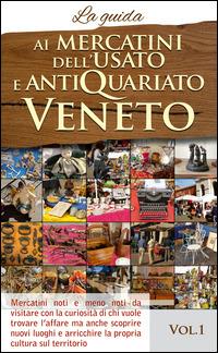 Ai mercatini dell'usato e antiquariato veneto. La guida. Mercatini noti e meno noti da visiatre con la curiosità di chi vuole trovare l'affare.... Vol. 1  - Libro Azzurra Publishing 2014 | Libraccio.it