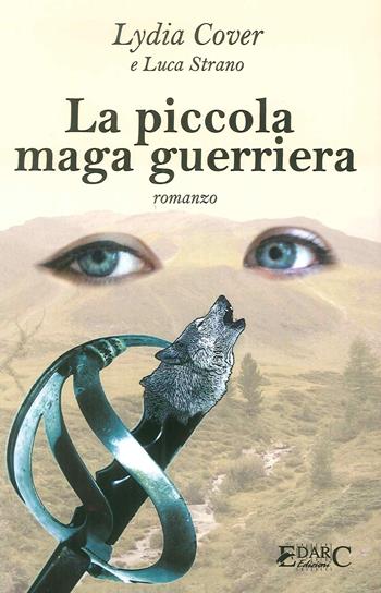 La piccola maga guerriera - Lydia Cover, Luca Strano - Libro Edarc Edizioni 2018 | Libraccio.it