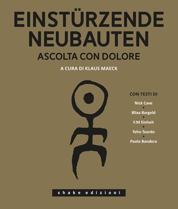 Einstürzende Neubauten. Ascolta con dolore. Ediz. illustrata  - Libro ShaKe 2020, Underground | Libraccio.it