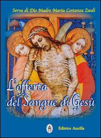 L' offerta del sangue di Gesù - Maria Costanza Zauli - Libro Editrice Ancilla 2014, Pregare oggi. Piccoli sussidi | Libraccio.it