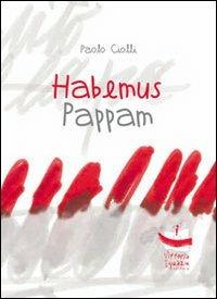 Habemus pappam - Paolo Ciolli - Libro Vittoria Iguazu Editora 2011 | Libraccio.it