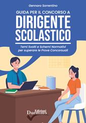 Guida per il concorso a dirigente scolastico. Temi svolti e schemi normativi per superare le prove concorsuali