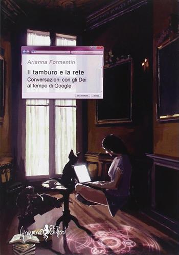 Il tamburo e la rete. Conversazioni con gli Dèi al tempo di Google - Arianna Formentin - Libro Anguana Edizioni 2014, Saggi & misteri | Libraccio.it