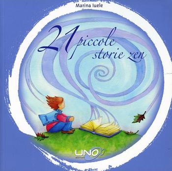21 piccole storie zen - Marina Iuele - Libro Uno Editori 2013 | Libraccio.it
