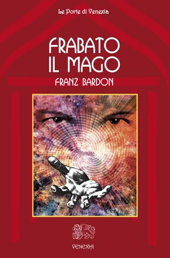 Frabato il mago - Franz Bardon - Libro Venexia 2014, Le porte di Venexia | Libraccio.it