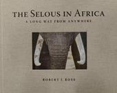 The selous in Africa. A long way from anywhere. Ediz. illustrata