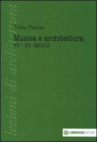 Musica e architettura. XV-XX secolo - Tobia Patetta - Libro Libraccio Editore 2012, Lezioni di architettura | Libraccio.it