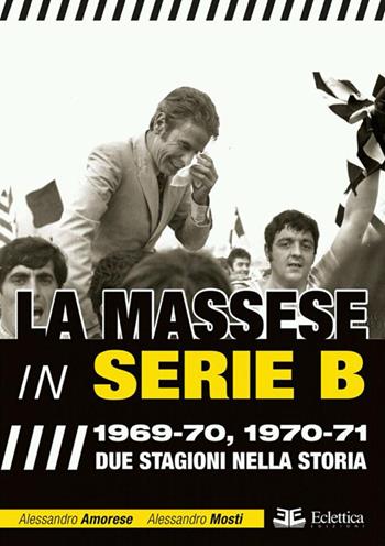 La Massese in serie B. 1969-70, 1970-71. Due stagioni nella storia - Alessandro Amorese, Alessandro Mosti - Libro Eclettica 2015, Spalti gremiti | Libraccio.it