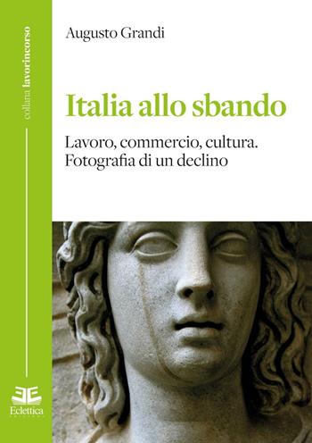 Italia allo sbando. Lavoro, commercio, cultura. Fotografia di un declino - Augusto Grandi - Libro Eclettica 2016, Lavorincorso | Libraccio.it