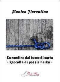 La rondine dal becco di carta. Raccolta di poesie haiku - Monica Fiorentino - Libro Carta e Penna 2013, Lo scrigno dei versi | Libraccio.it