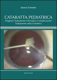 Cataratta pediatrica. Diagnosi, trattamento chirurgico, complicazioni, trattamento ottico-ortottico - Savino D'Amelio - Libro Fabiano 2014 | Libraccio.it
