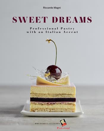 Sweet dreams. Professional pastry with an Italian accent - Riccardo Magni - Libro Bibliotheca Culinaria 2019 | Libraccio.it