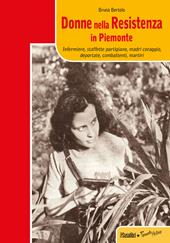Donne nella resistenza in Piemonte. Infermiere, staffette partigiane, madri coraggio, deportate, combattenti, martiri
